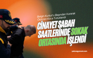 Altınova’da Eş Katliamı: Belgin Kurkut’u Başından Vurarak Öldüren Koca Tutuklandı