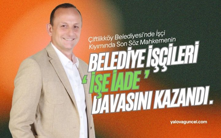 Çiftlikköy Belediyesi’nde İşçi Kıyımı Mahkemeden Döndü: İşçiler Davayı Kazandı