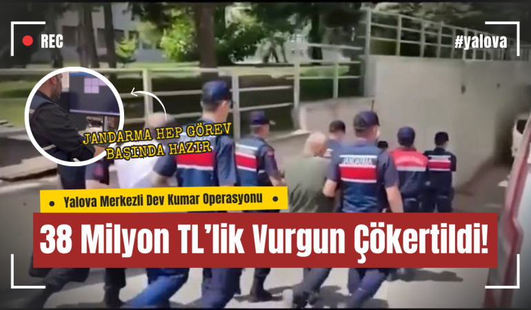 Yalova Merkezli Dev Kumar Operasyonu: 16 Kişi Tutuklandı, 38 Milyon TL’lik Vurgun Çökertildi!