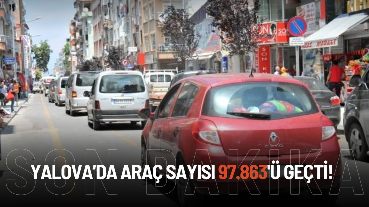 Yalova’da Trafiğe Kayıtlı Araç Sayısı 97 Bini Geçti!