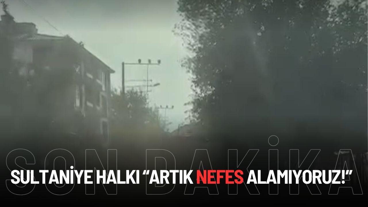 SULTANİYE HALKI “ARTIK NEFES ALAMIYORUZ!”