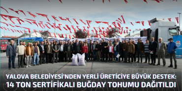 Yalova Belediyesi’nden Yerli Üreticiye Büyük Destek: 14 Ton Sertifikalı Buğday Tohumu Dağıtıldı