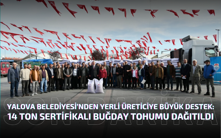 Yalova Belediyesi’nden Yerli Üreticiye Büyük Destek: 14 Ton Sertifikalı Buğday Tohumu Dağıtıldı