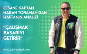 Efsane Kaptan Hakan Toraman’dan Kritik Maç Değerlendirmesi: “Çalışmak Başarıyı Getirir”