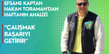Efsane Kaptan Hakan Toraman’dan Kritik Maç Değerlendirmesi: “Çalışmak Başarıyı Getirir”