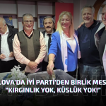 Yalova’da İYİ Parti’den Birlik ve Vefa Mesajı: “Kırgınlık Yok, Küslük Yok!”