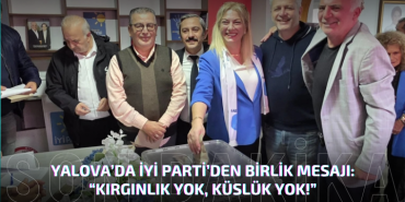 Yalova’da İYİ Parti’den Birlik ve Vefa Mesajı: “Kırgınlık Yok, Küslük Yok!”