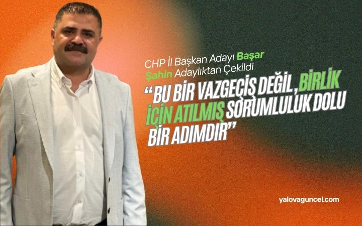 CHP Yalova İl Başkan Adayı Başar Şahin Adaylıktan Çekildi