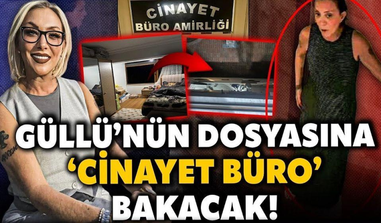 GÜLLÜ’NÜN ÖLÜMÜNÜ CİNAYET BÜRO ARAŞTIRACAK