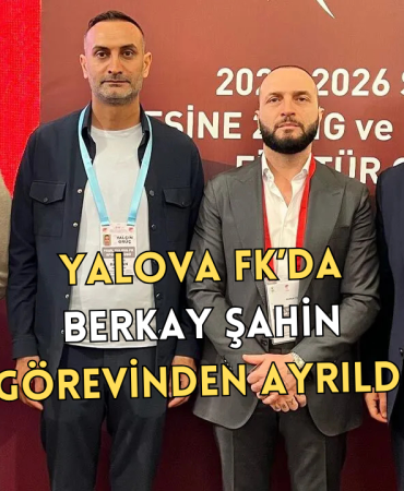 Yalova FK’da Üst Düzey Ayrılıklar: Berkay Şahin ve Fatih Akyel Görevlerinden Ayrıldı