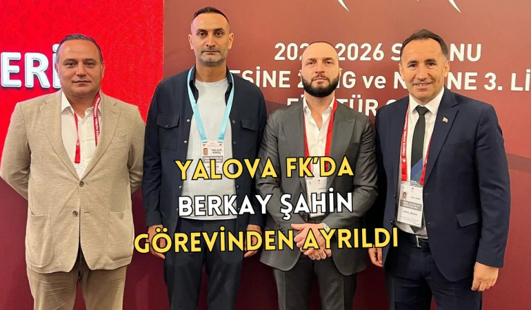 Yalova FK’da Üst Düzey Ayrılıklar: Berkay Şahin ve Fatih Akyel Görevlerinden Ayrıldı