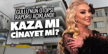 Adli Tıp’tan Güllü’nün Ölümüne Dair Kritik Rapor