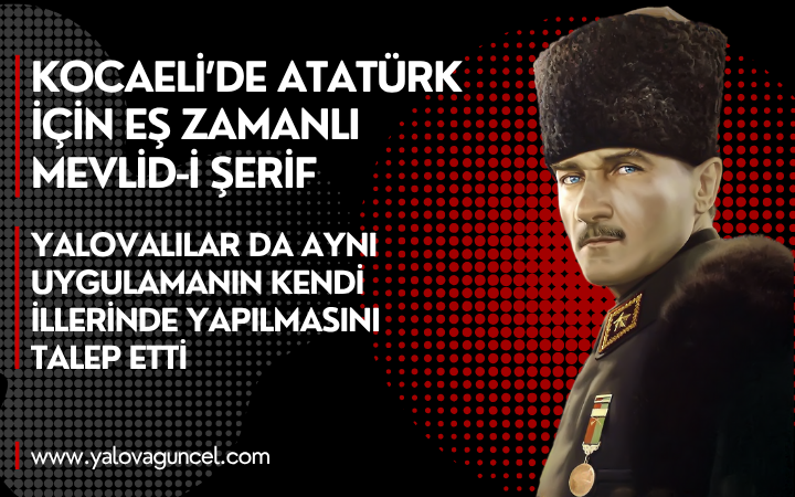 “YALOVA BENİM KENTİMDİR” DİYEN ATAMIZI MEVLİD-İ ŞERİF İLE ANALIM