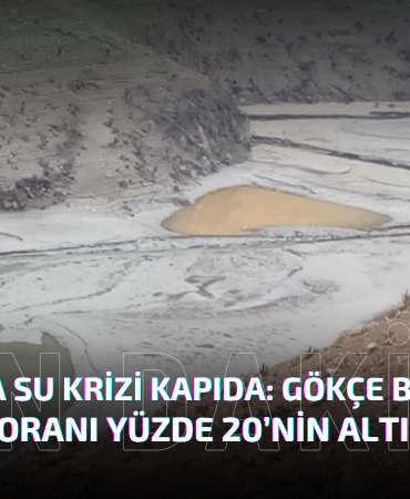 GÖKÇE BARAJI'NDA DOLULUK ORANI YÜZDE 20’NİN ALTINA DÜŞTÜ