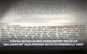 YESO’DA BELGE KRİZİ GİDEREK DERİNLEŞİYOR!
