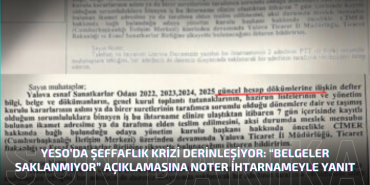 YESO’DA BELGE KRİZİ GİDEREK DERİNLEŞİYOR!