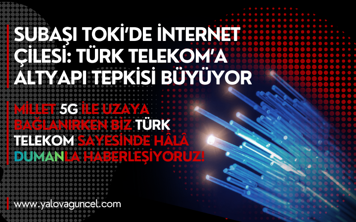 Subaşı TOKİ’de İnternet Çilesi: Türk Telekom’a Altyapı Tepkisi Büyüyor