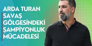 Arda Turan’ın Savaş Gölgesindeki Şampiyonluk Mücadelesi