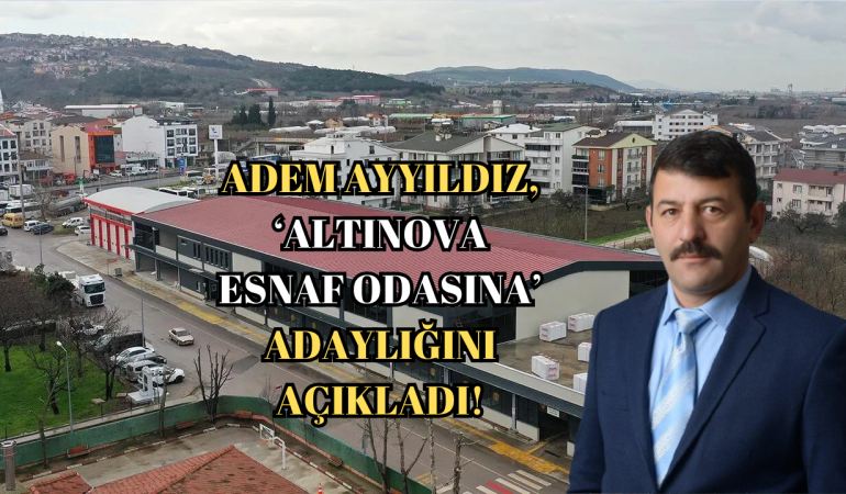 Altınova’da Esnaf Seçimi Hareketlendi: Adem Ayyıldız Resmen Aday Oldu