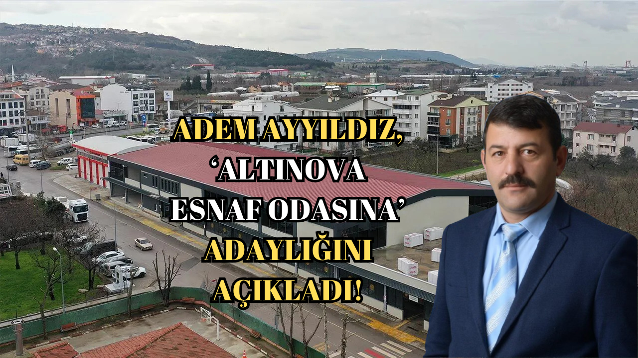 Altınova’da Esnaf Seçimi Hareketlendi: Adem Ayyıldız Resmen Aday Oldu