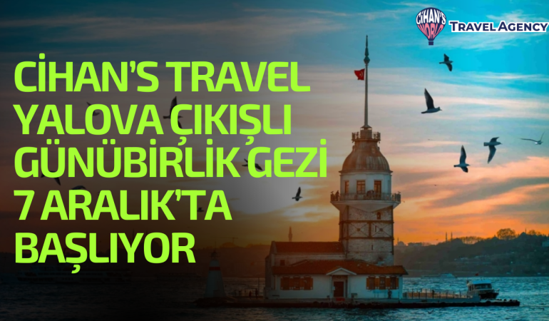 Cihans Travel, Günübirlik İstanbul Gezisi 7 Aralıkta Başlıyor