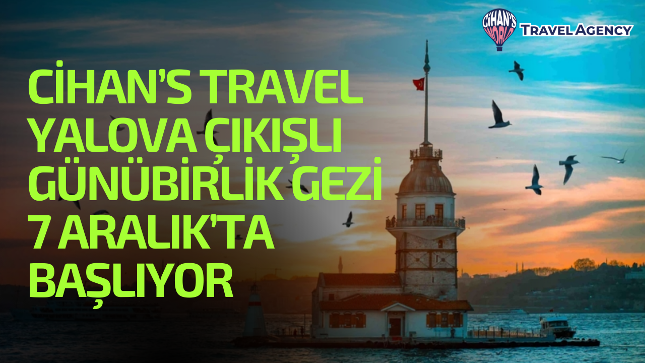 Cihans Travel, Günübirlik İstanbul Gezisi 7 Aralıkta Başlıyor