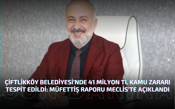 Çiftlikköy Belediyesi’nde 41 Milyon TL Kamu Zararı Tespit Edildi: Müfettiş Raporu Meclis’te Açıklandı