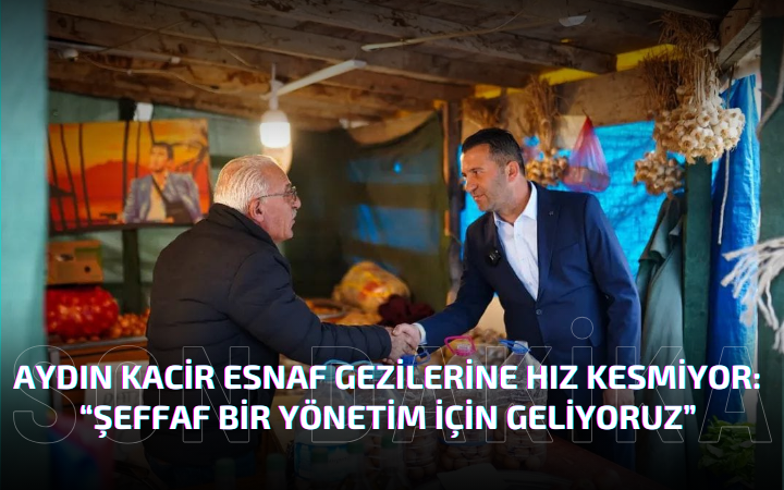 Aydın Kacir Esnaf Gezilerine Hız Kesmiyor