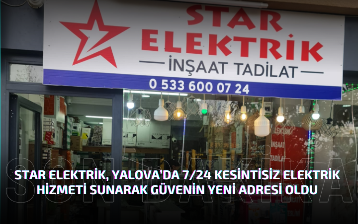 Star Elektrik, Yalova’da 7/24 Kesintisiz Elektrik Hizmeti Sunarak Güvenin Yeni Adresi Oldu