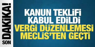 TBMM Genel Kurulu’nda Vergi Düzenlemelerini İçeren Kanun Teklifi Yasalaştı