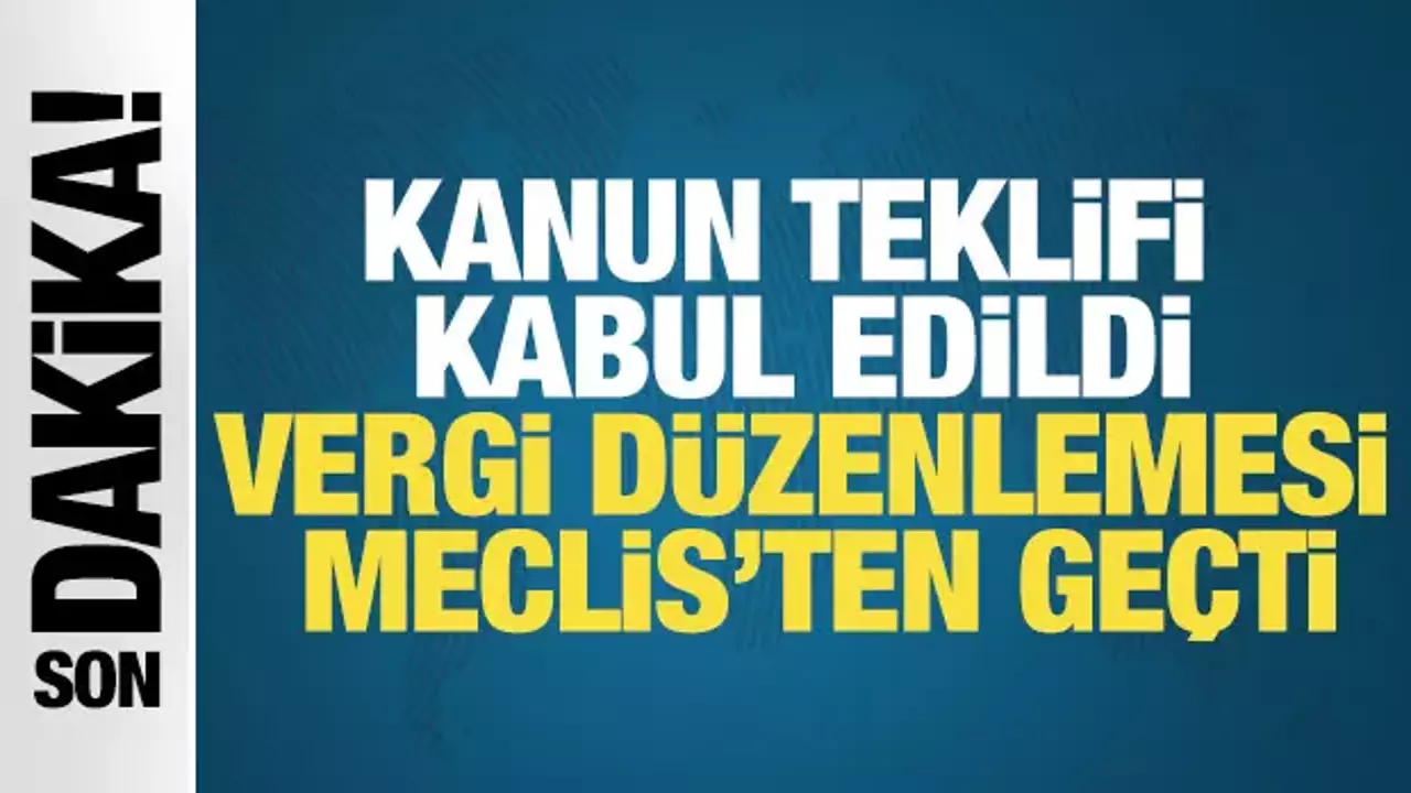 TBMM Genel Kurulu’nda Vergi Düzenlemelerini İçeren Kanun Teklifi Yasalaştı
