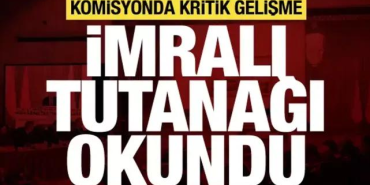 KOMİSYONDA İMRALI TUTANAĞININ ÖZETİ AÇIKLANDI