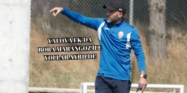 YALOVA FK’DA BORA MARANGOZ DÖNEMİ RESMEN SONA ERDİ