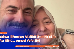 Yalova İl Emniyet Müdürü Ümit Bitirik’in Acı Günü