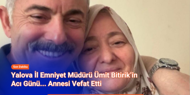 Yalova İl Emniyet Müdürü Ümit Bitirik’in Acı Günü