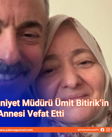 Yalova İl Emniyet Müdürü Ümit Bitirik’in Acı Günü