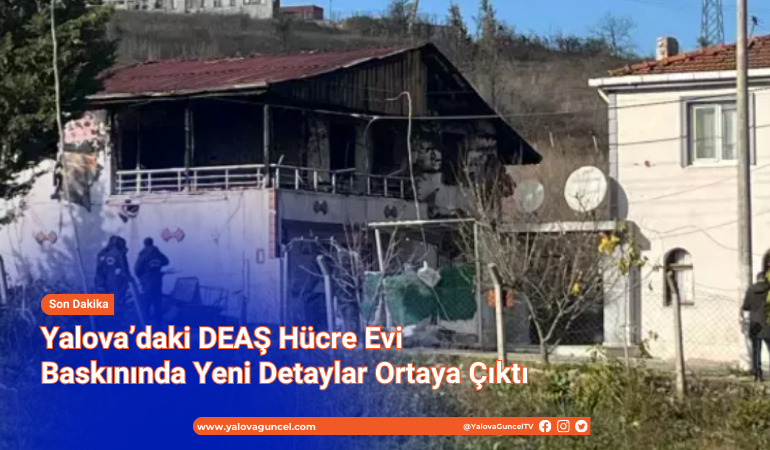 Yalova’daki DEAŞ Hücre Evi Baskınında Yeni Detaylar Ortaya Çıktı
