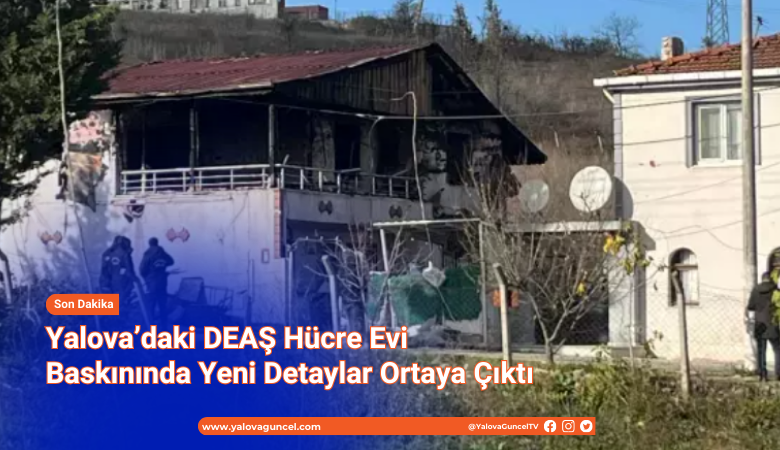 Yalova’daki DEAŞ Hücre Evi Baskınında Yeni Detaylar Ortaya Çıktı