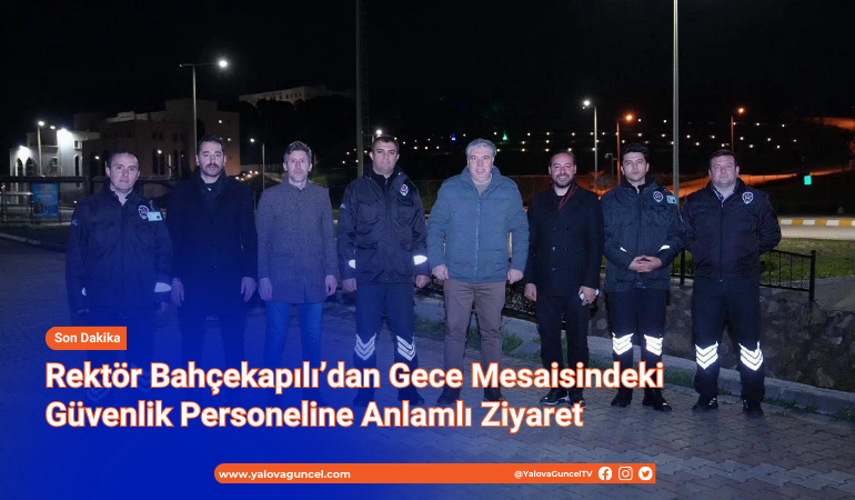 Rektör Bahçekapılı’dan Gece Mesaisindeki Güvenlik Personeline Anlamlı Ziyaret