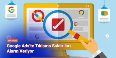 Google Ads’te Tıklama Saldırıları Büyüyor: Sorun Sistemsel mi?