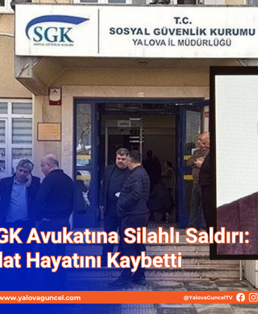 YALOVA’DA SGK AVUKATINA SİLAHLI SALDIRI