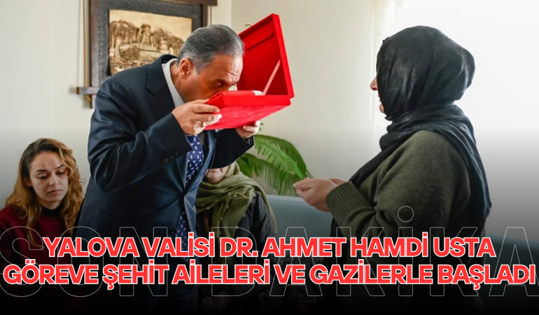 Yalova Valisi Dr. Ahmet Hamdi Usta Göreve Şehit Aileleri ve Gazilerle Başladı