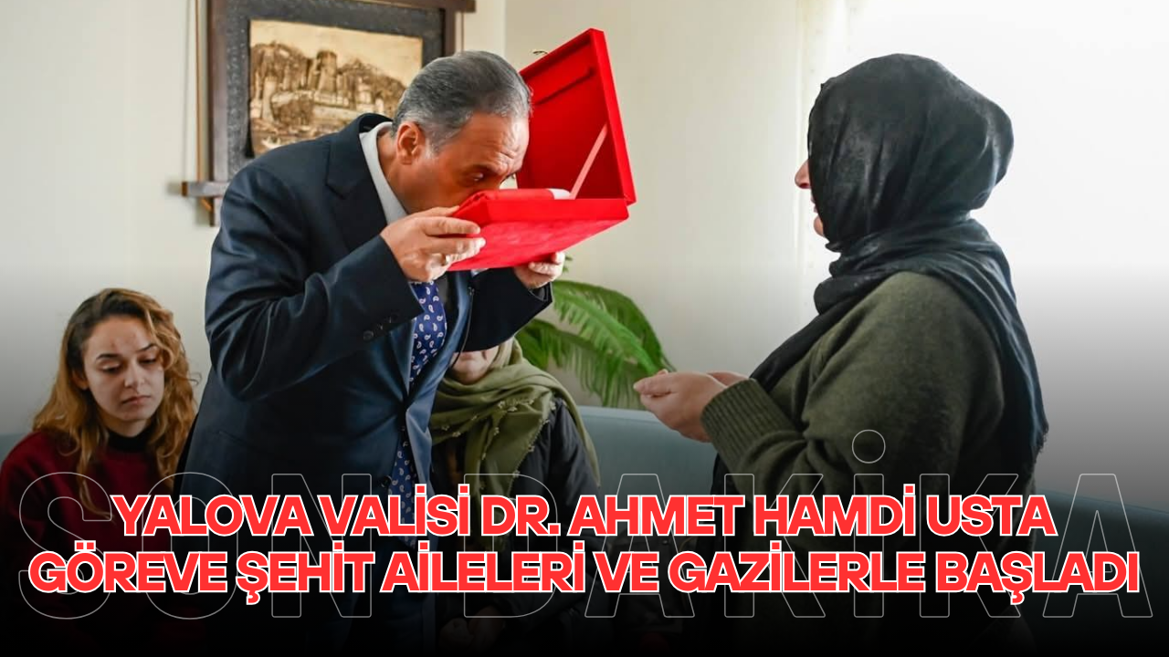 Yalova Valisi Dr. Ahmet Hamdi Usta Göreve Şehit Aileleri ve Gazilerle Başladı