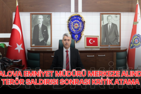 YALOVA'DA TERÖR SALDIRISI SONRASI KRİTİK ATAMA