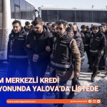 ERZURUM MERKEZLİ KREDİ OPERASYONUNDA YALOVA'DA LİSTEDE