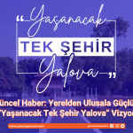 YAŞANACAK TEK ŞEHİR YALOVA: YALOVA GÜNCEL HABER’DEN KENTE DEĞER KATAN TANITIM HAMLESİ