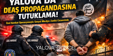 Yalova’da DEAŞ Propagandasına Net Müdahale: Sosyal Medya Paylaşımları Tutuklamayla Sonuçlandı