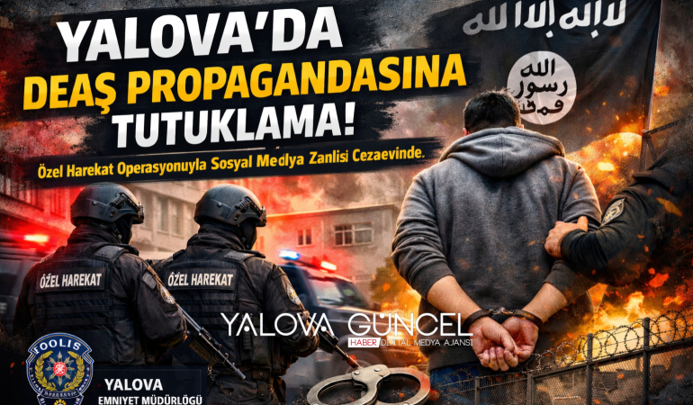 Yalova’da DEAŞ Propagandasına Net Müdahale: Sosyal Medya Paylaşımları Tutuklamayla Sonuçlandı