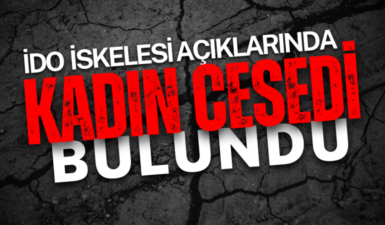 Feribot İskelesi Açıklarında Deniz Yüzeyinde Kadın Cesedi Bulundu