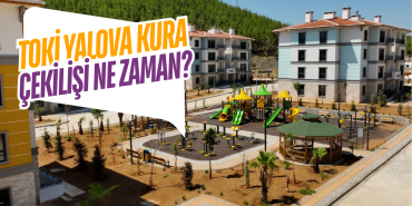 TOKİ Yalova Kura Çekilişi Ne Zaman?